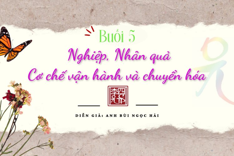 Buổi 5: Nghiệp – Cơ Chế Vận Hành – Công Đức Và Phước Đức. Trình Bày: Bùi Ngọc Hải.