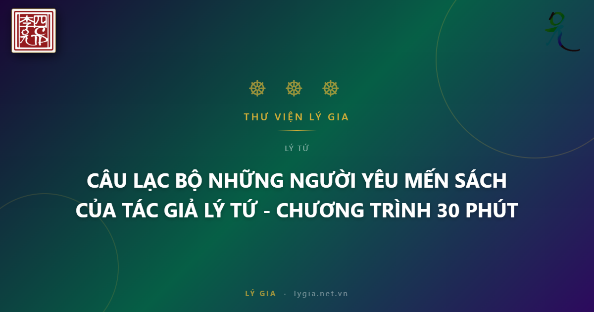 CÂU LẠC BỘ NHỮNG NGƯỜI YÊU MẾN SÁCH CỦA TÁC GIẢ LÝ TỨ - CHƯƠNG TRÌNH 30 PHÚT ĐỌC
