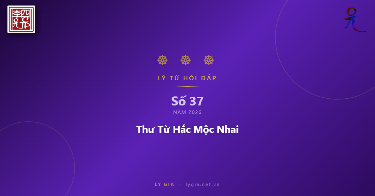 Chuyên mục Lý Tứ Hỏi Đáp số 37.2026 với chủ đề: Thư Từ Hắc Mộc Nhai !!!