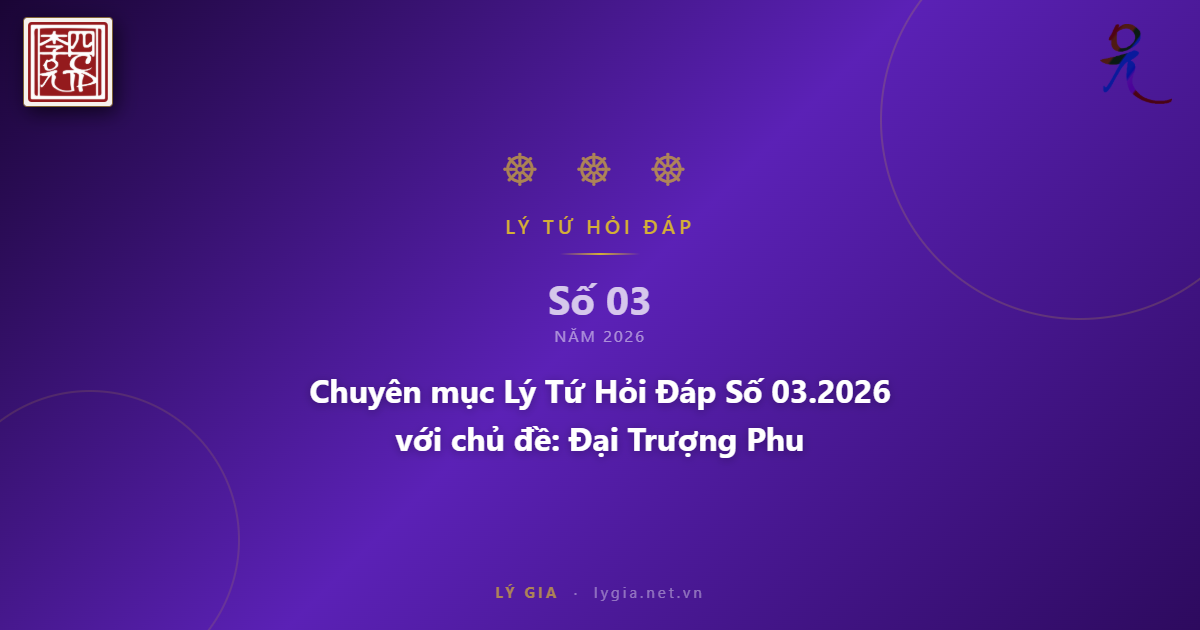 Chuyên mục Lý Tứ Hỏi Đáp Số 03.2026 với chủ đề: Đại Trượng Phu !!!