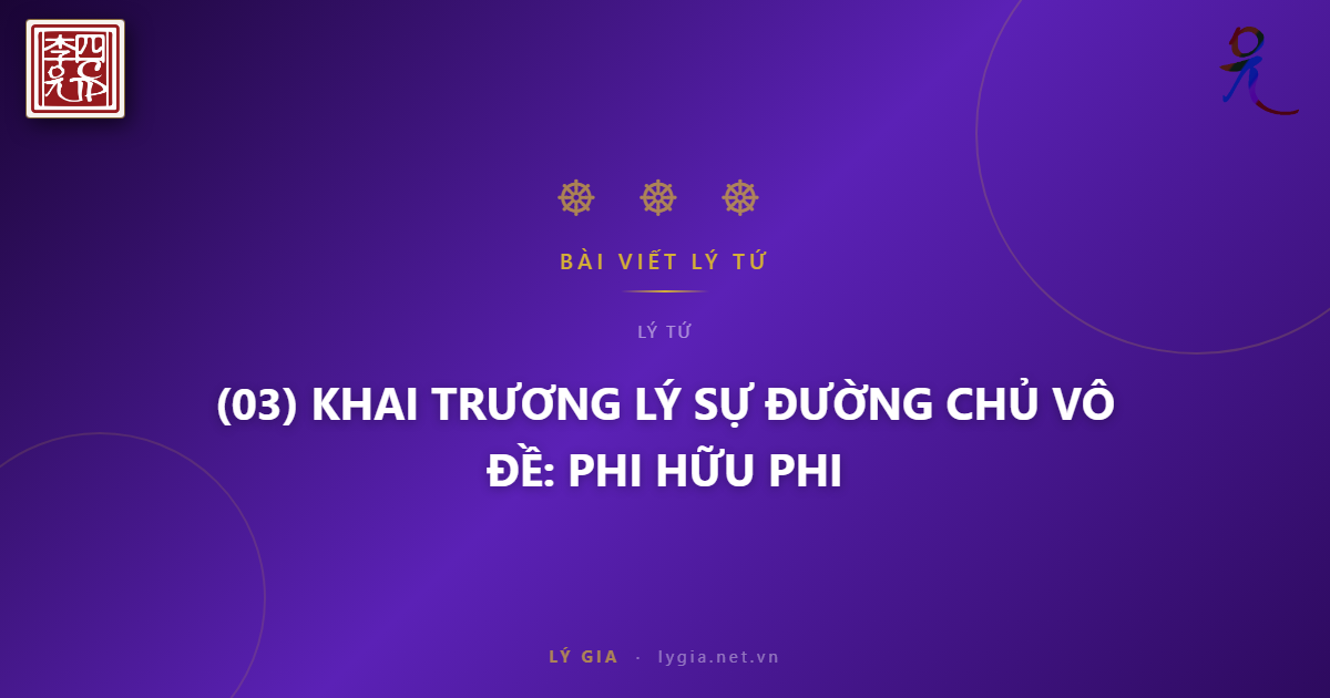 (03) KHAI TRƯƠNG LÝ SỰ ĐƯỜNG  CHỦ ĐỀ: PHI HỮU PHI VÔ !!!