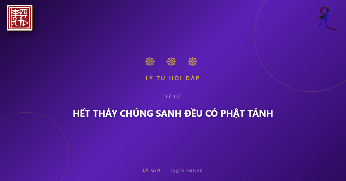 (57) BẠN ĐỌC HỎI - LÝ TỨ TRẢ LỜI  CHỦ ĐỀ: HẾT THẢY CHÚNG SANH ĐỀU CÓ PHẬT TÁNH !