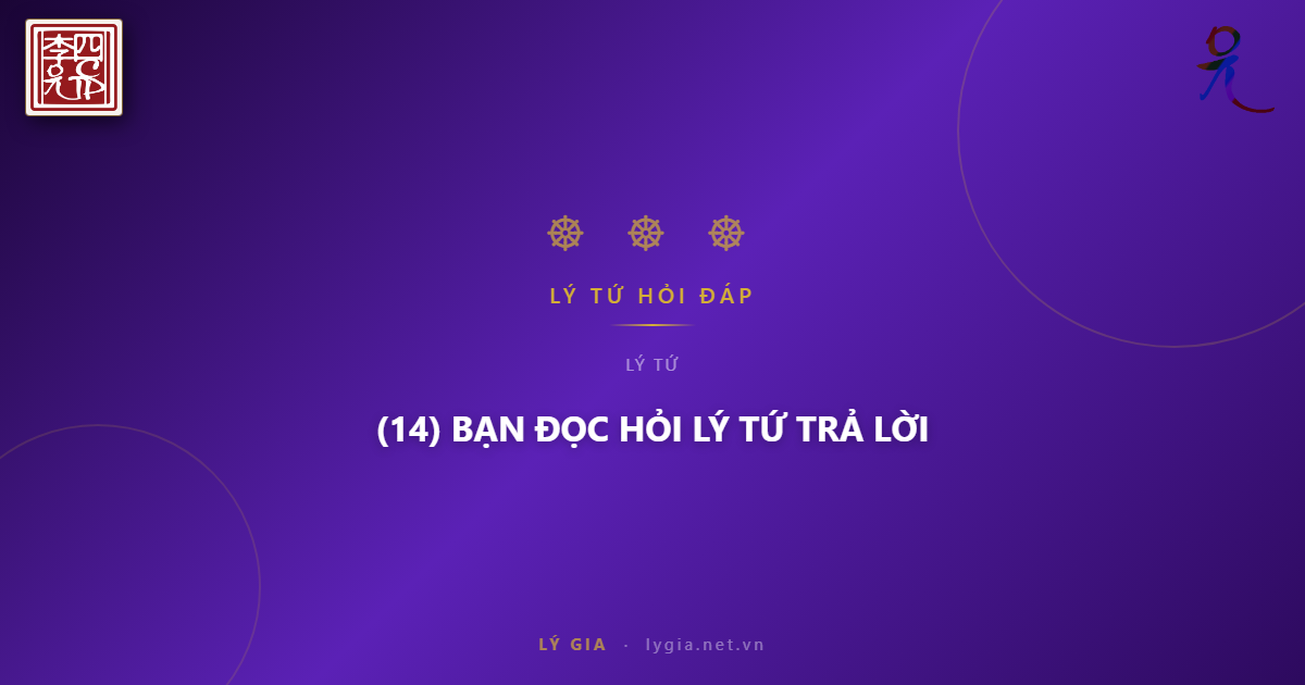 (14) BẠN ĐỌC HỎI LÝ TỨ TRẢ LỜI