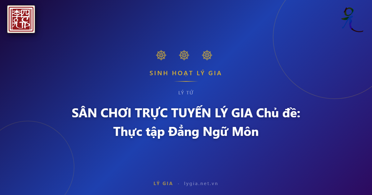 SÂN CHƠI TRỰC TUYẾN LÝ GIA  Chủ đề: Thực tập Đẳng Ngữ Môn !!!