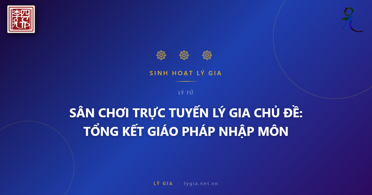 SÂN CHƠI TRỰC TUYẾN LÝ GIA  CHỦ ĐỀ: TỔNG KẾT GIÁO PHÁP NHẬP MÔN !!!