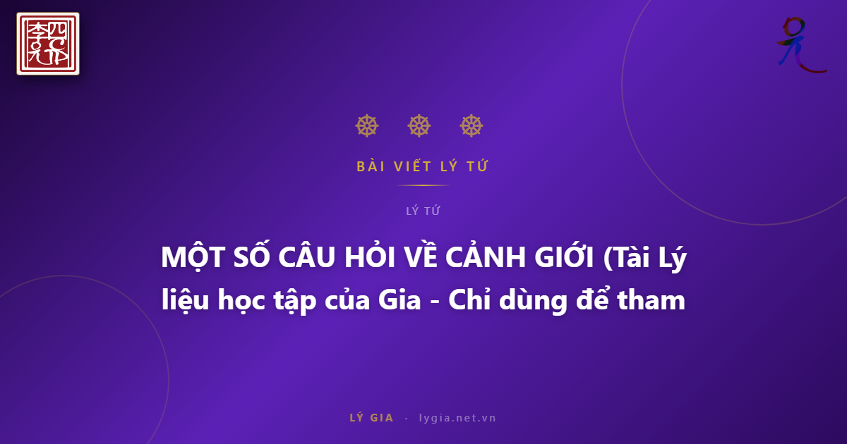 MỘT SỐ CÂU HỎI VỀ CẢNH GIỚI  (Tài liệu học tập của Lý Gia - Chỉ dùng để tham khả