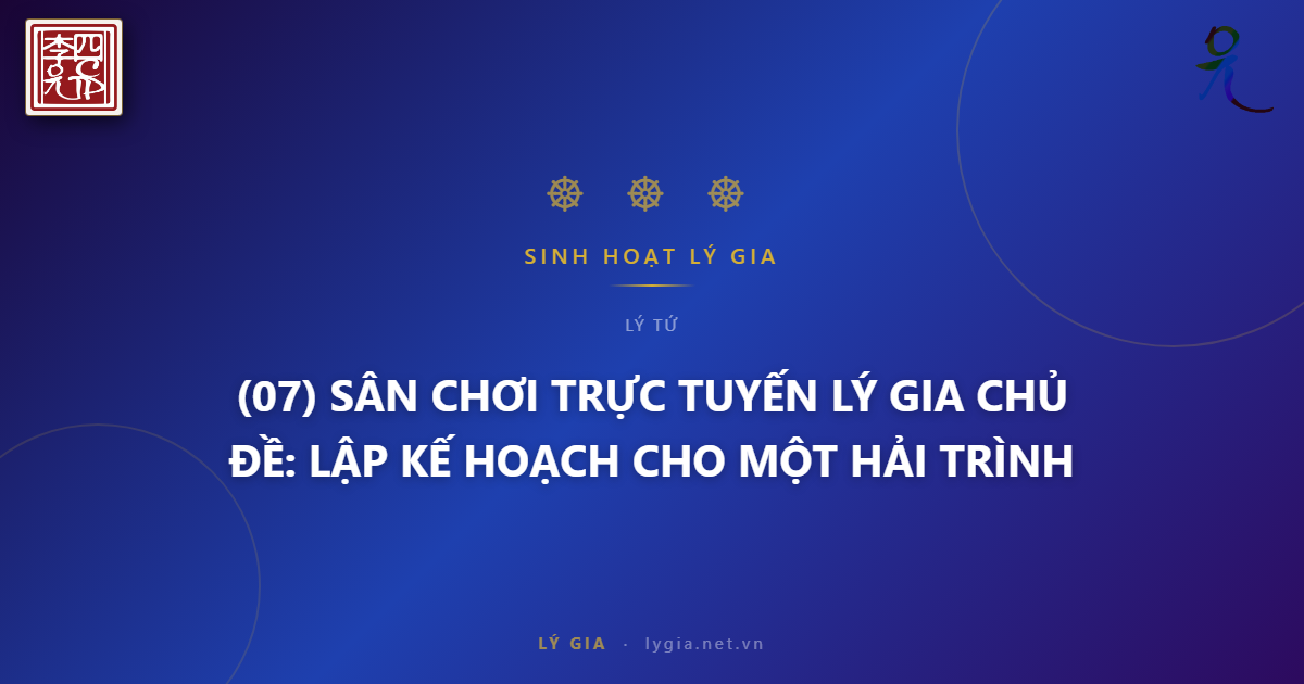 (07) SÂN CHƠI TRỰC TUYẾN LÝ GIA  CHỦ ĐỀ: LẬP KẾ HOẠCH CHO MỘT HẢI TRÌNH !!!