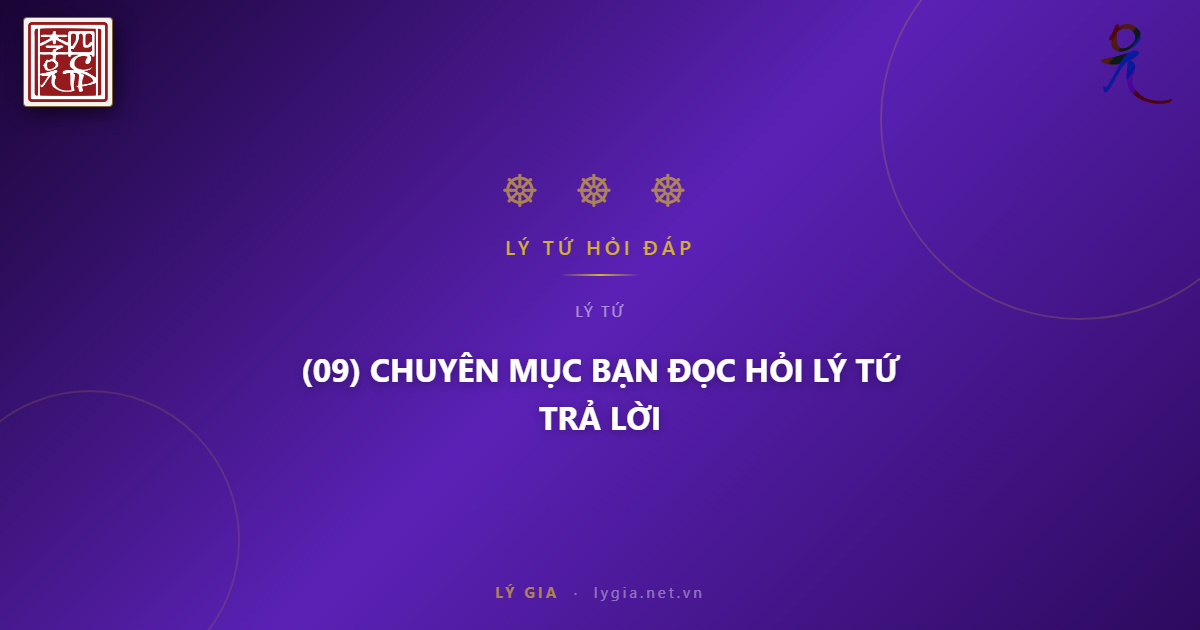 (09) CHUYÊN MỤC  BẠN ĐỌC HỎI LÝ TỨ TRẢ LỜI