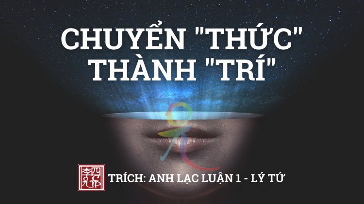 ANH LẠC LUẬN - Tác giả LÝ TỨ  1. CHUYỂN THỨC THÀNH TRÍ